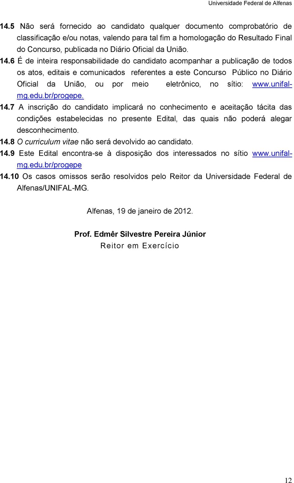 6 É de inteira responsabilidade do candidato acompanhar a publicação de todos os atos, editais e comunicados referentes a este Concurso Público no Diário Oficial da União, ou por meio eletrônico, no