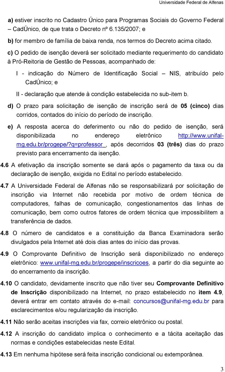 c) O pedido de isenção deverá ser solicitado mediante requerimento do candidato à Pró-Reitoria de Gestão de Pessoas, acompanhado de: I - indicação do Número de Identificação Social NIS, atribuído