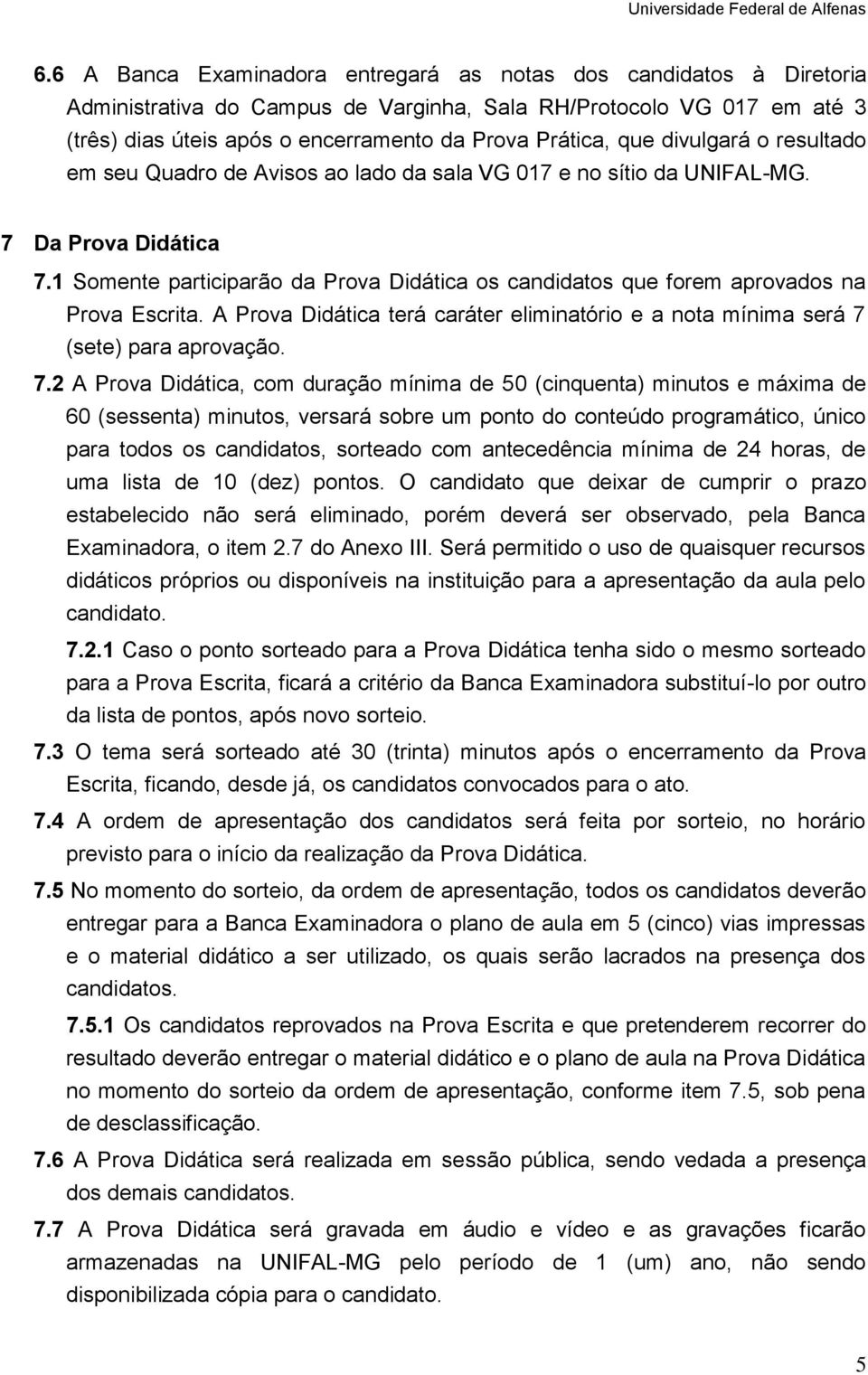 1 Somente participarão da Prova Didática os candidatos que forem aprovados na Prova Escrita. A Prova Didática terá caráter eliminatório e a nota mínima será 7 