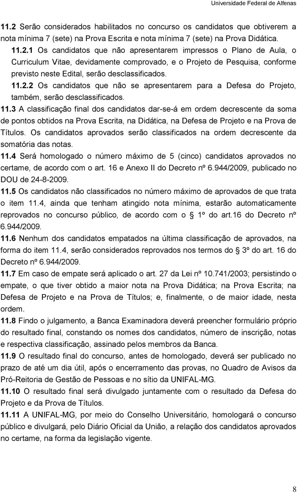 3 A classificação final dos candidatos dar-se-á em ordem decrescente da soma de pontos obtidos na Prova Escrita, na Didática, na Defesa de Projeto e na Prova de Títulos.