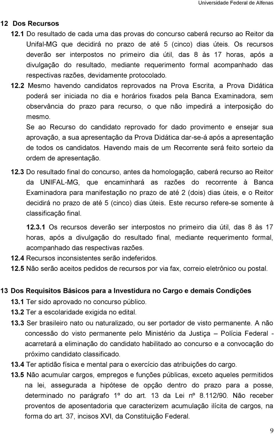 12.2 Mesmo havendo candidatos reprovados na Prova Escrita, a Prova Didática poderá ser iniciada no dia e horários fixados pela Banca Examinadora, sem observância do prazo para recurso, o que não