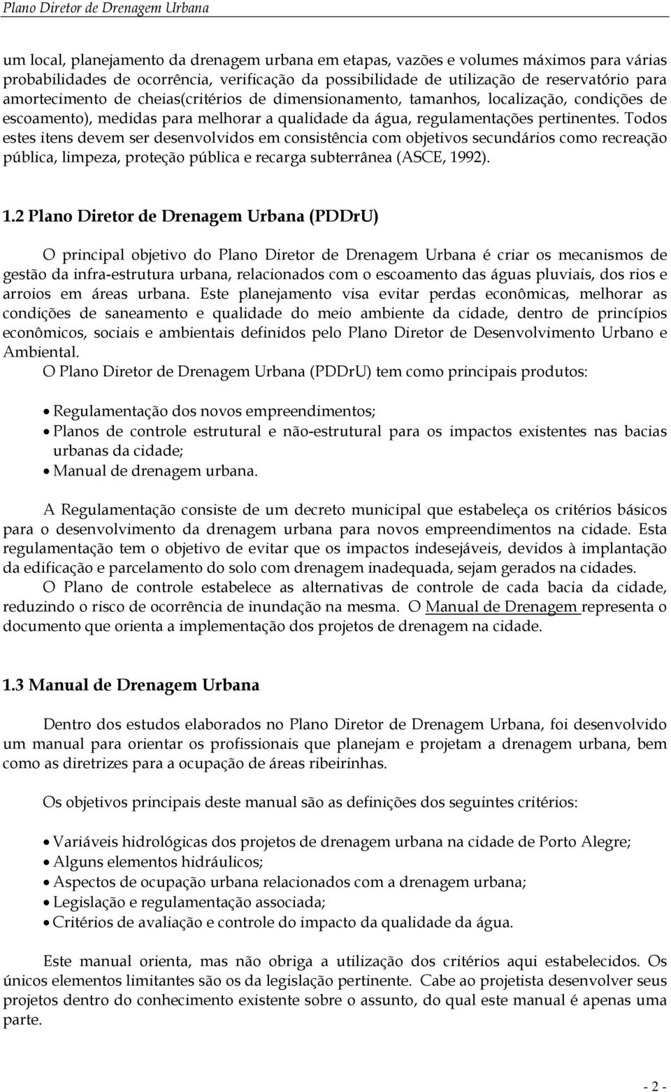 Todos estes itens devem ser desenvolvidos em consistência com objetivos secundários como recreação pública, limpeza, proteção pública e recarga subterrânea (ASCE, 19