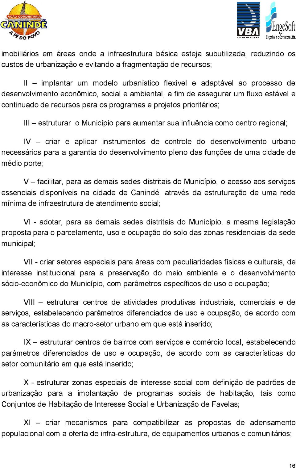 Município para aumentar sua influência como centro regional; I criar e aplicar instrumentos de controle do desenvolvimento urbano necessários para a garantia do desenvolvimento pleno das funções de