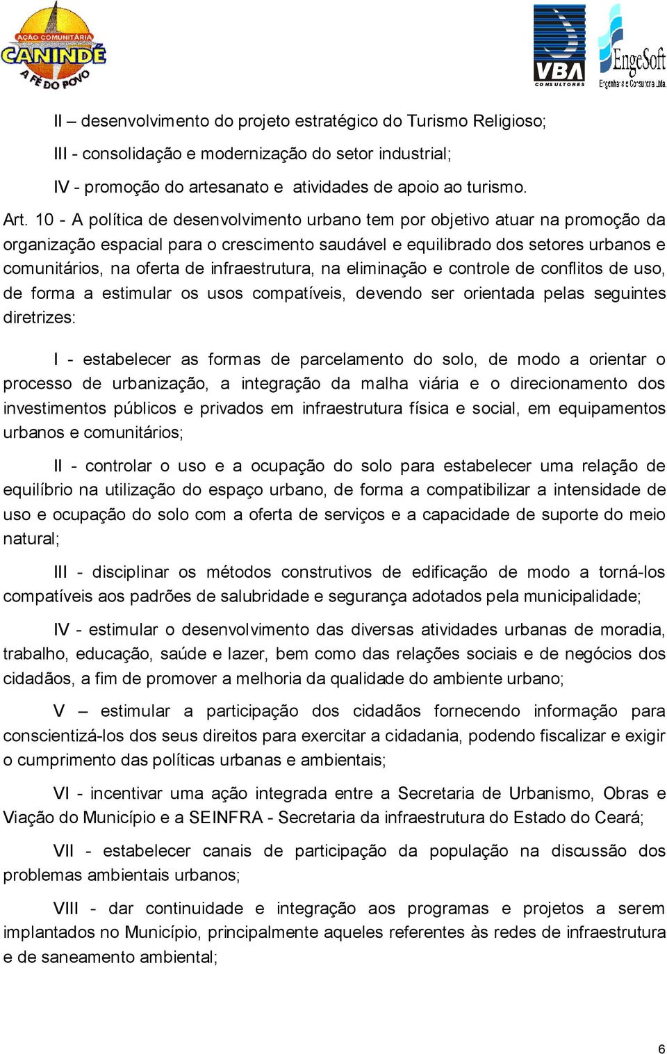 infraestrutura, na eliminação e controle de conflitos de uso, de forma a estimular os usos compatíveis, devendo ser orientada pelas seguintes diretrizes: I - estabelecer as formas de parcelamento do