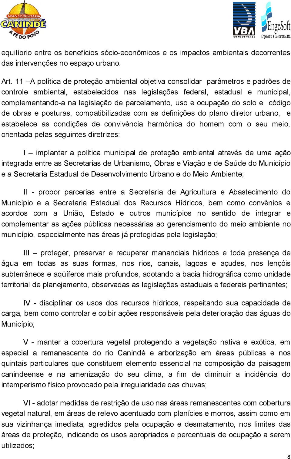 parcelamento, uso e ocupação do solo e código de obras e posturas, compatibilizadas com as definições do plano diretor urbano, e estabelece as condições de convivência harmônica do homem com o seu