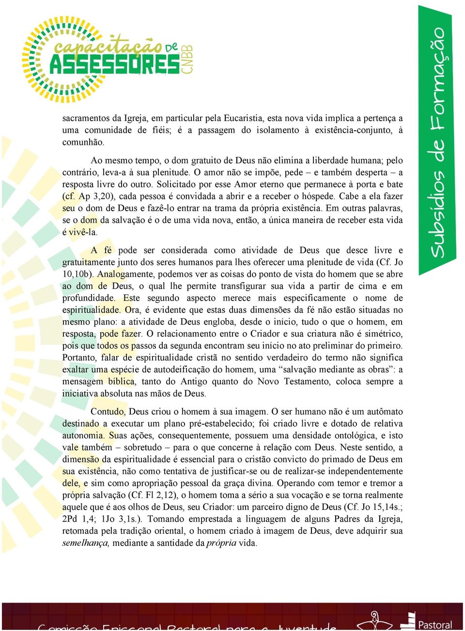 Solicitado por esse Amor eterno que permanece à porta e bate (cf. Ap 3,20), cada pessoa é convidada a abrir e a receber o hóspede.