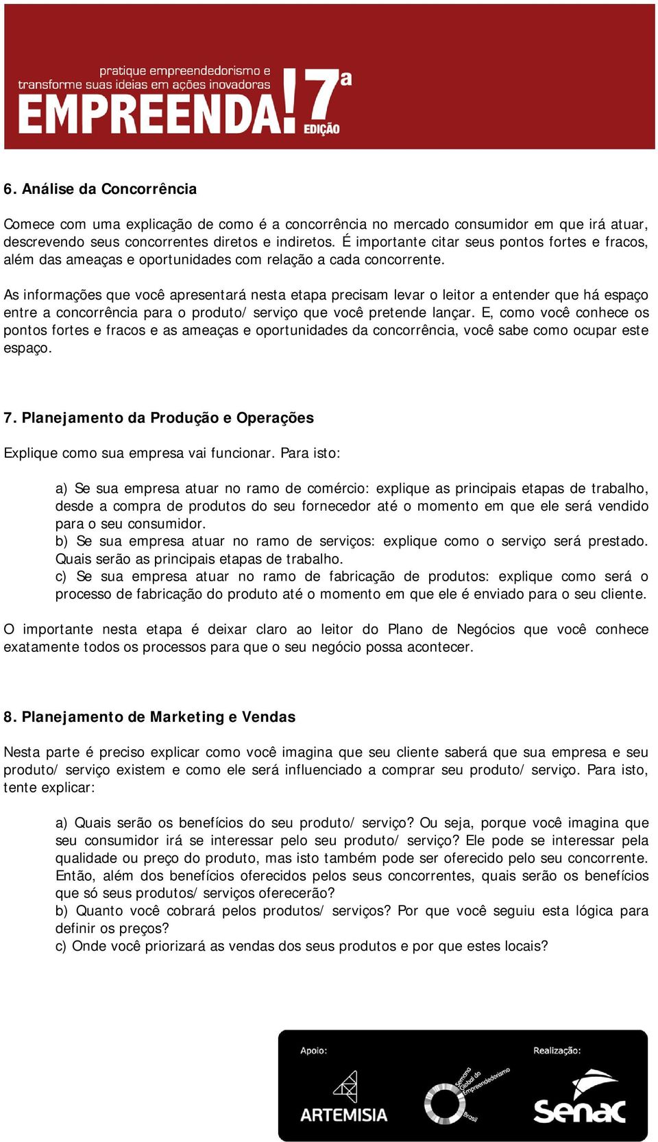 As informações que você apresentará nesta etapa precisam levar o leitor a entender que há espaço entre a concorrência para o produto/ serviço que você pretende lançar.