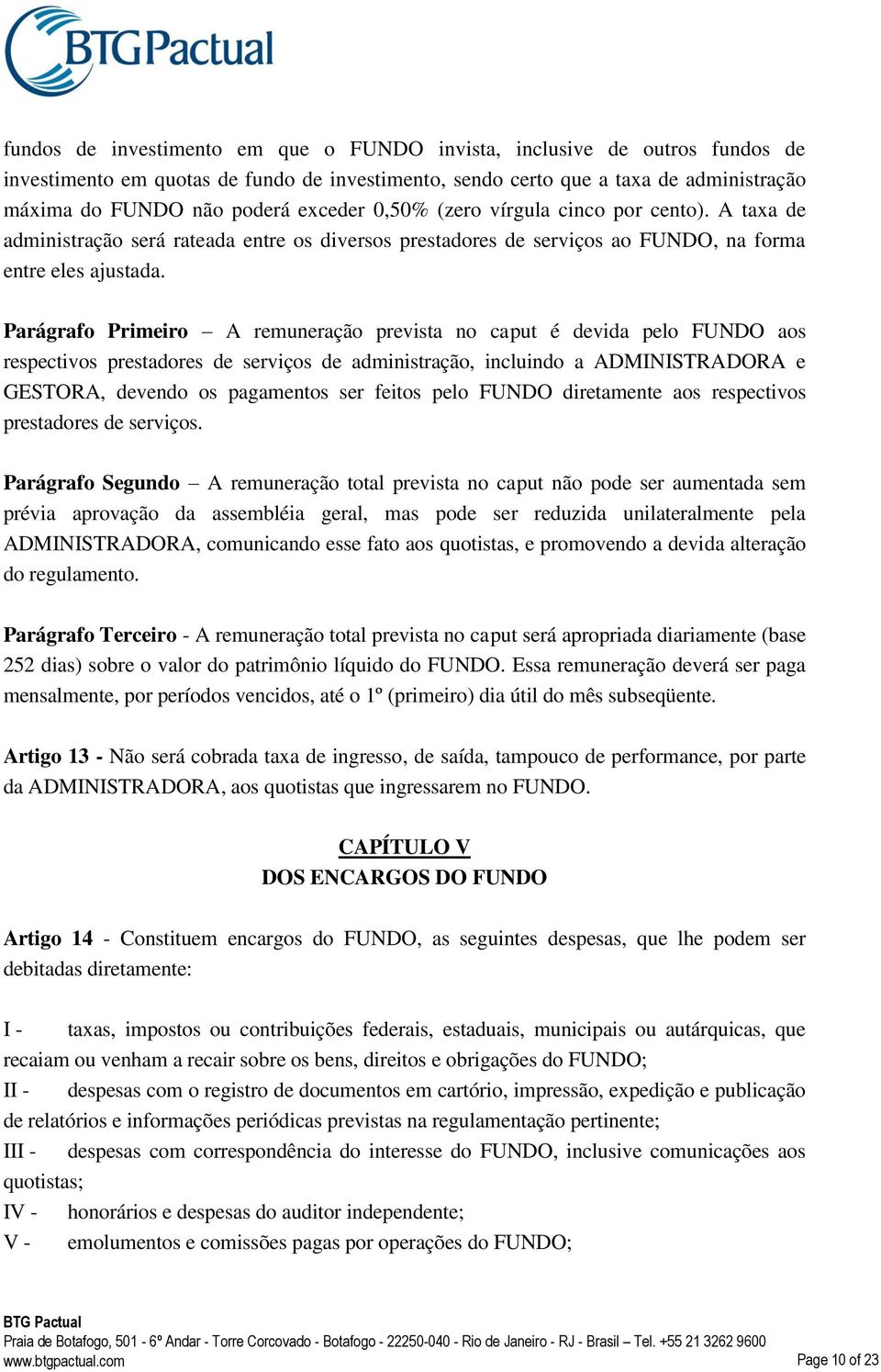 Parágrafo Primeiro A remuneração prevista no caput é devida pelo FUNDO aos respectivos prestadores de serviços de administração, incluindo a ADMINISTRADORA e GESTORA, devendo os pagamentos ser feitos