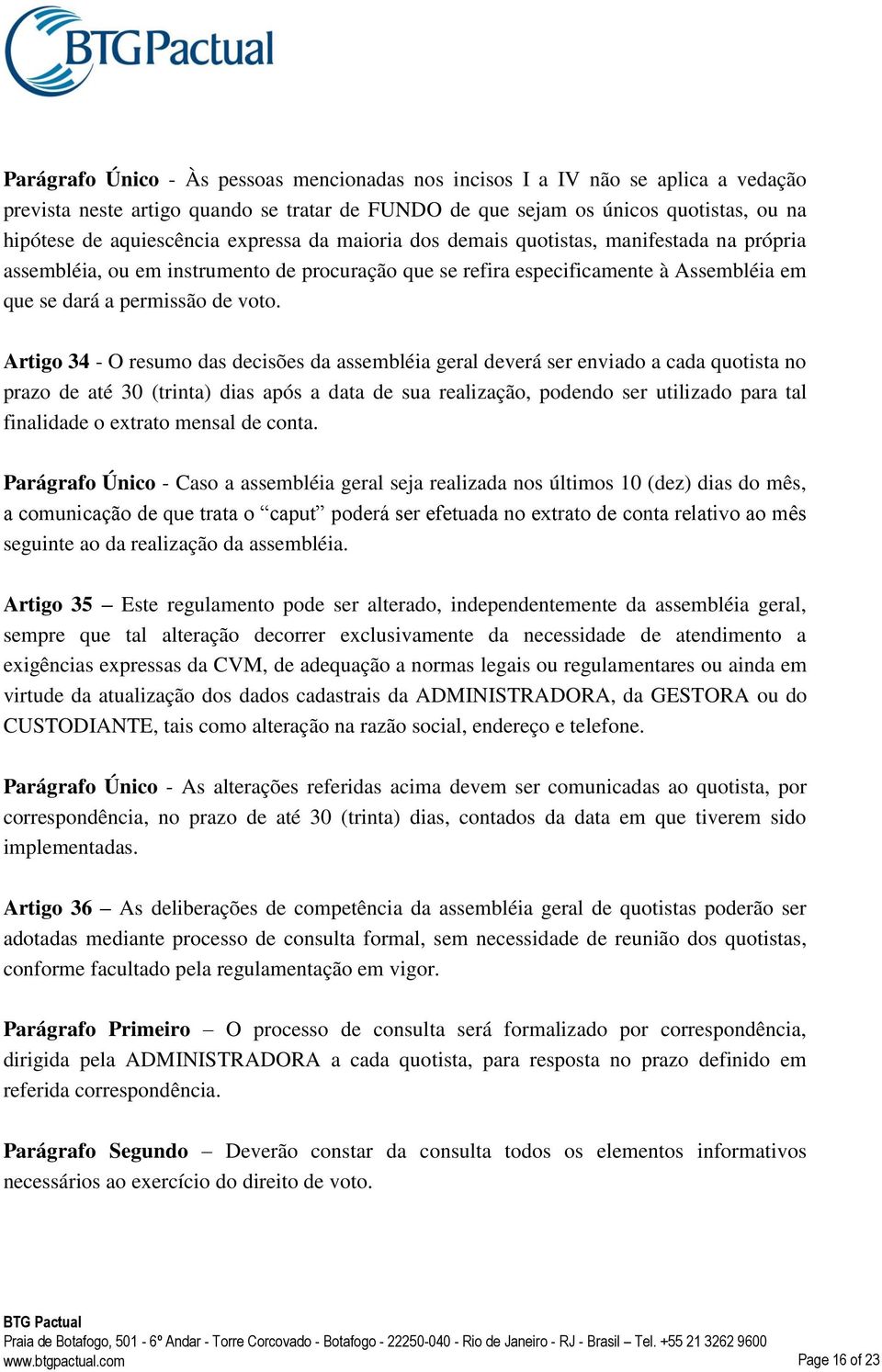 Artigo 34 - O resumo das decisões da assembléia geral deverá ser enviado a cada quotista no prazo de até 30 (trinta) dias após a data de sua realização, podendo ser utilizado para tal finalidade o