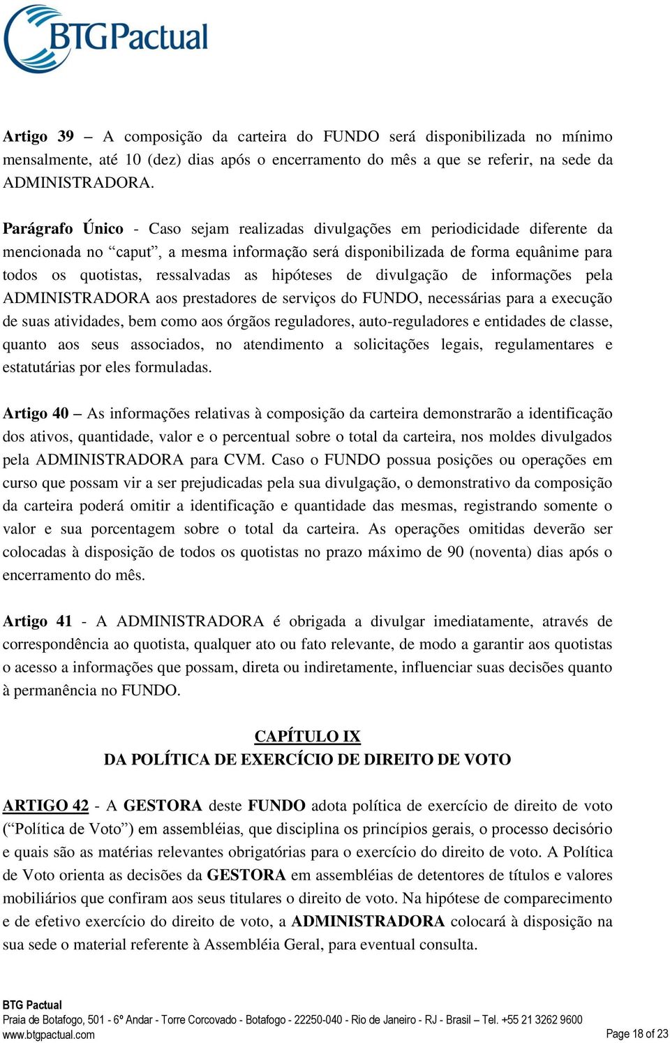 as hipóteses de divulgação de informações pela ADMINISTRADORA aos prestadores de serviços do FUNDO, necessárias para a execução de suas atividades, bem como aos órgãos reguladores, auto-reguladores e