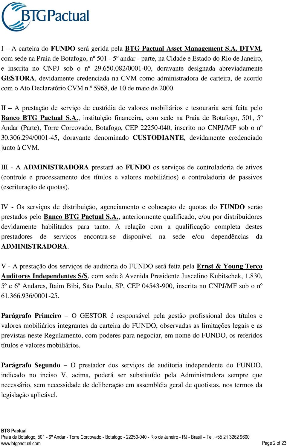 II A prestação de serviço de custódia de valores mobiliários e tesouraria será feita pelo Banco S.A., instituição financeira, com sede na Praia de Botafogo, 501, 5º Andar (Parte), Torre Corcovado, Botafogo, CEP 22250-040, inscrito no CNPJ/MF sob o nº 30.