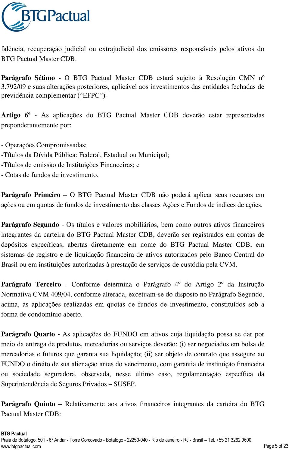 Artigo 6º - As aplicações do Master CDB deverão estar representadas preponderantemente por: - Operações Compromissadas; -Títulos da Dívida Pública: Federal, Estadual ou Municipal; -Títulos de emissão