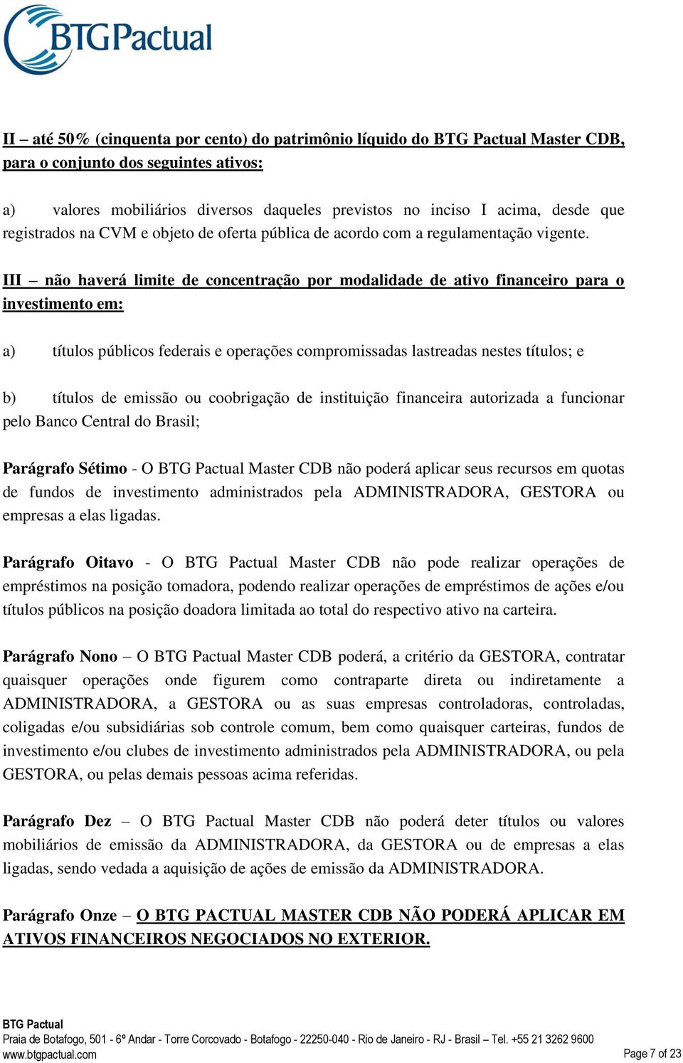 III não haverá limite de concentração por modalidade de ativo financeiro para o investimento em: a) títulos públicos federais e operações compromissadas lastreadas nestes títulos; e b) títulos de