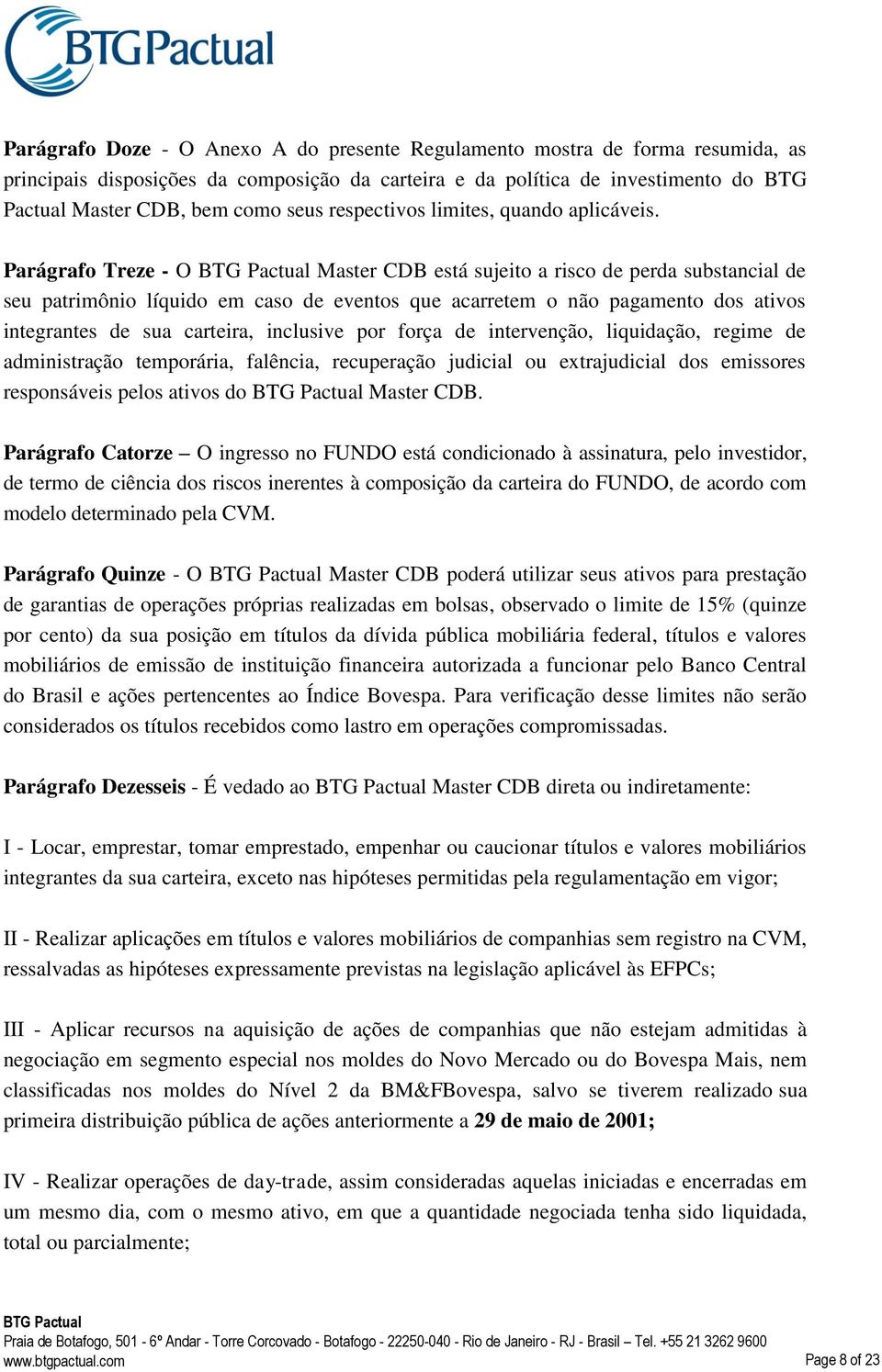 Parágrafo Treze - O Master CDB está sujeito a risco de perda substancial de seu patrimônio líquido em caso de eventos que acarretem o não pagamento dos ativos integrantes de sua carteira, inclusive