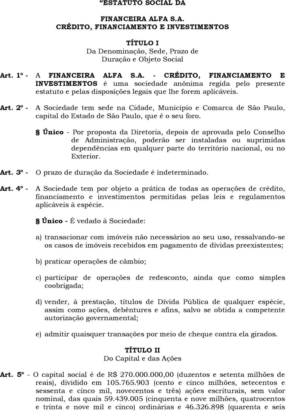 Único - Por proposta da Diretoria, depois de aprovada pelo Conselho de Administração, poderão ser instaladas ou suprimidas dependências em qualquer parte do território nacional, ou no Exterior. Art.