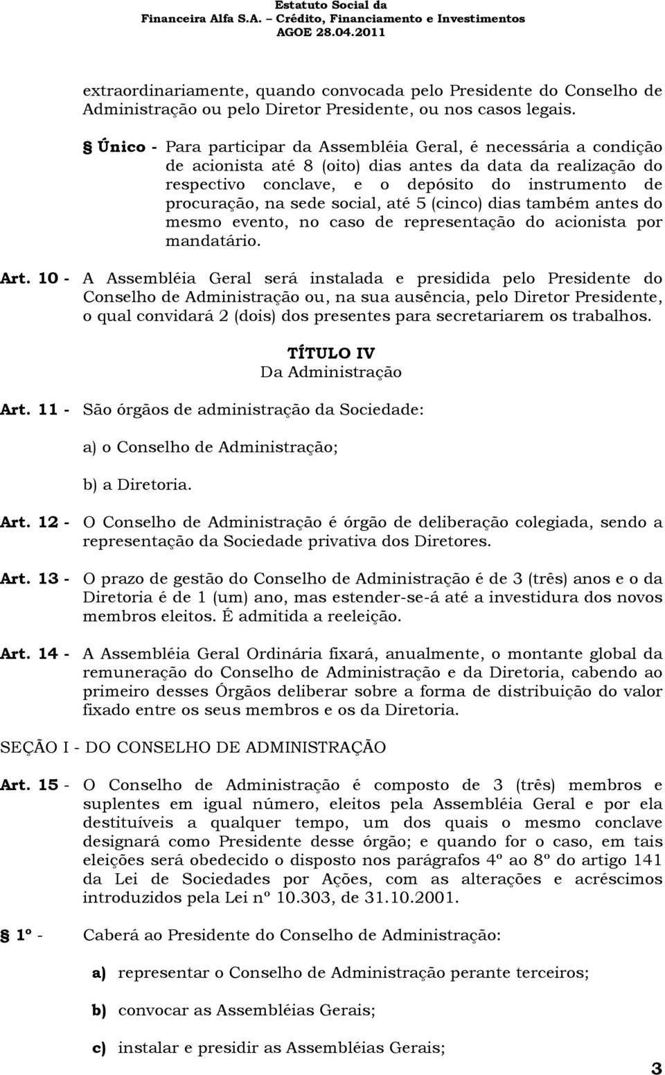 sede social, até 5 (cinco) dias também antes do mesmo evento, no caso de representação do acionista por mandatário. Art.