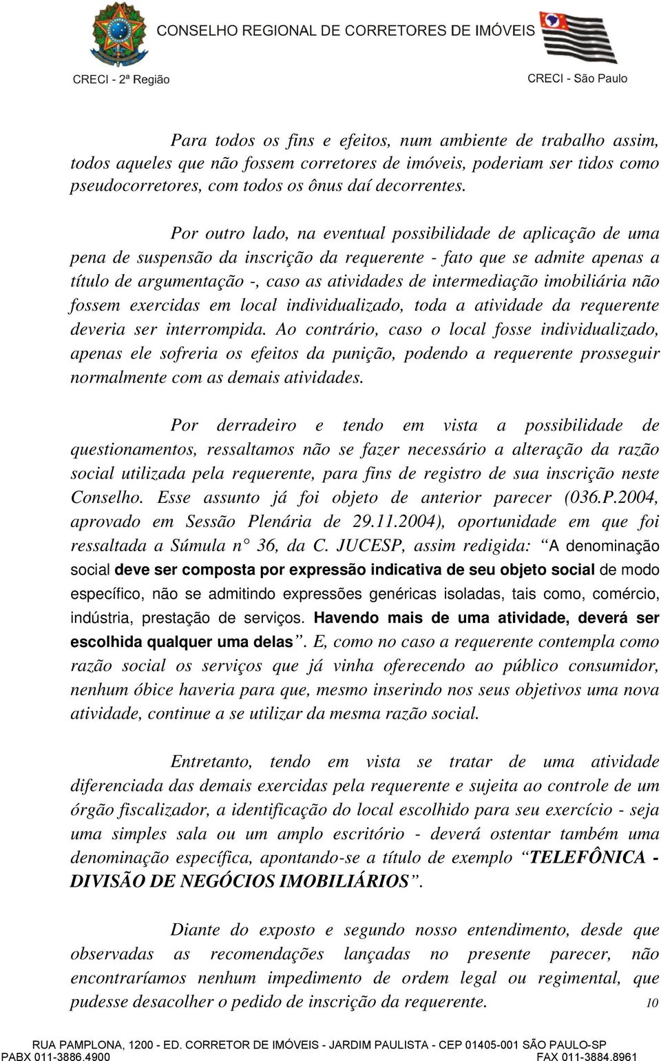 imobiliária não fossem exercidas em local individualizado, toda a atividade da requerente deveria ser interrompida.