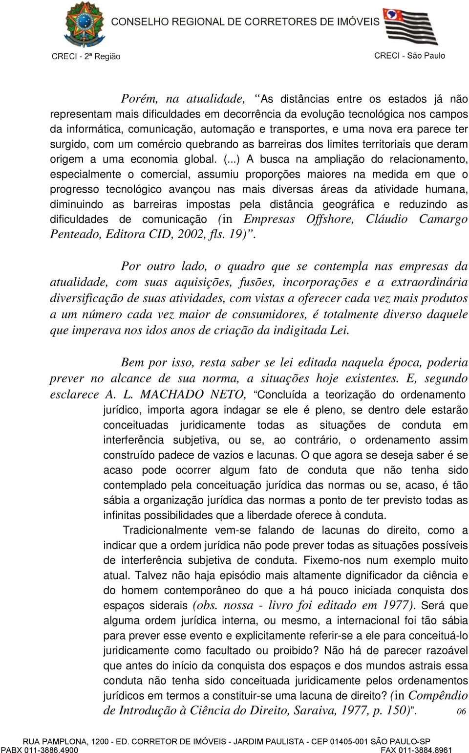 ..) A busca na ampliação do relacionamento, especialmente o comercial, assumiu proporções maiores na medida em que o progresso tecnológico avançou nas mais diversas áreas da atividade humana,