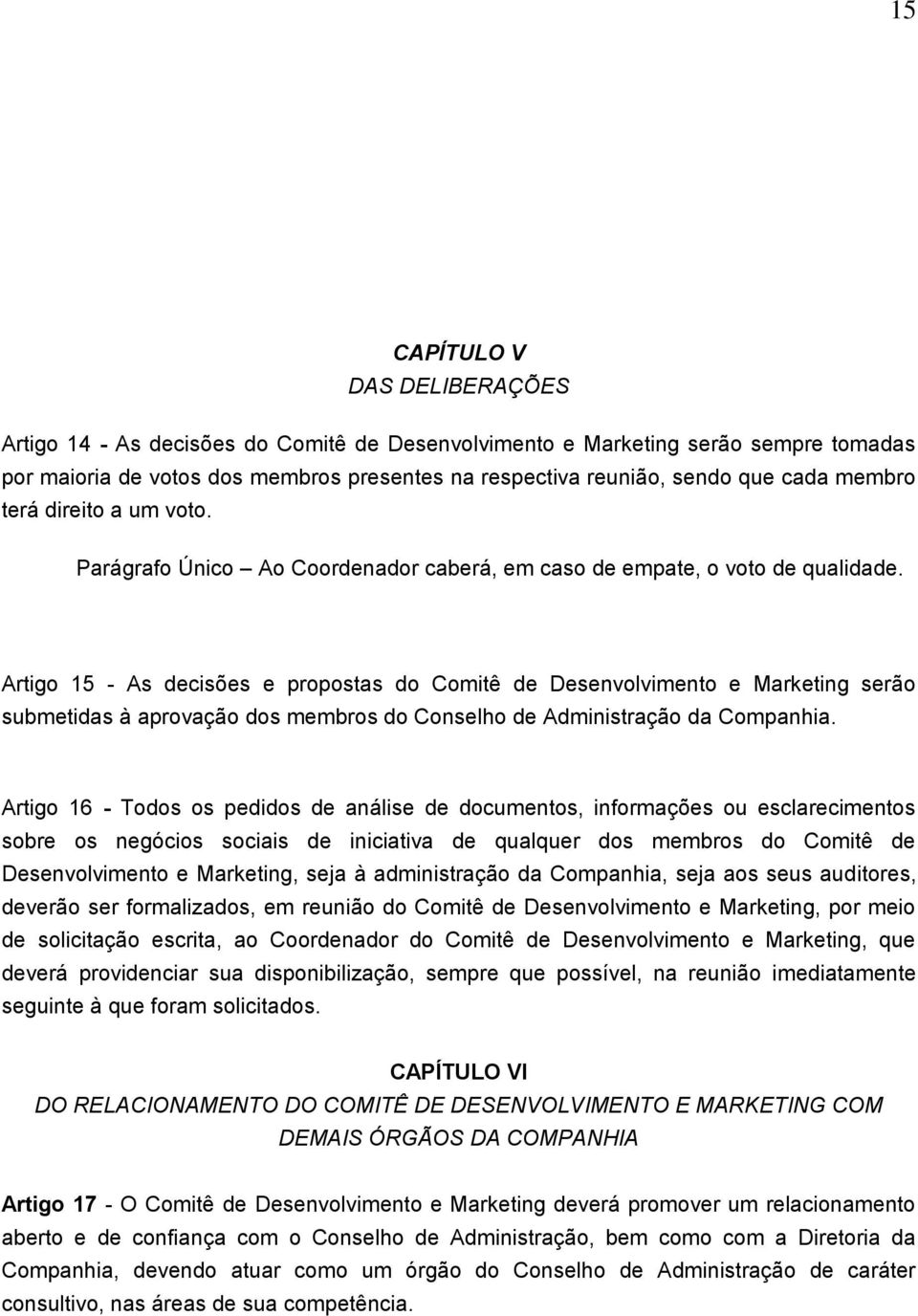 Artigo 15 - As decisões e propostas do Comitê de Desenvolvimento e Marketing serão submetidas à aprovação dos membros do Conselho de Administração da Companhia.