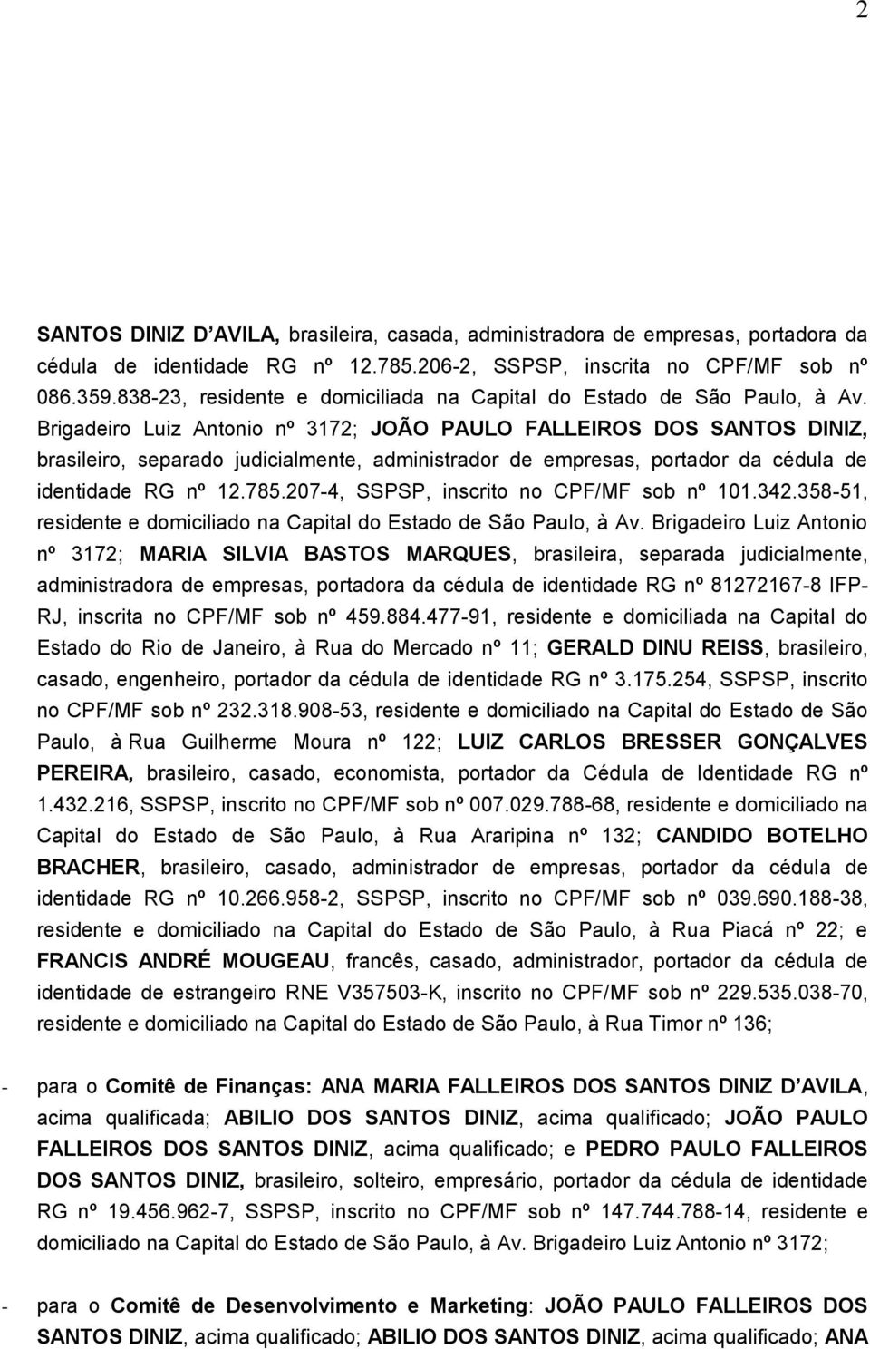 Brigadeiro Luiz Antonio nº 3172; JOÃO PAULO FALLEIROS DOS SANTOS DINIZ, brasileiro, separado judicialmente, administrador de empresas, portador da cédula de identidade RG nº 12.785.