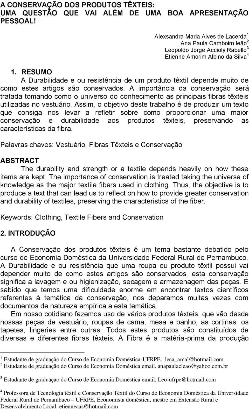 RESUMO A Durabilidade e ou resistência de um produto têxtil depende muito de como estes artigos são conservados.