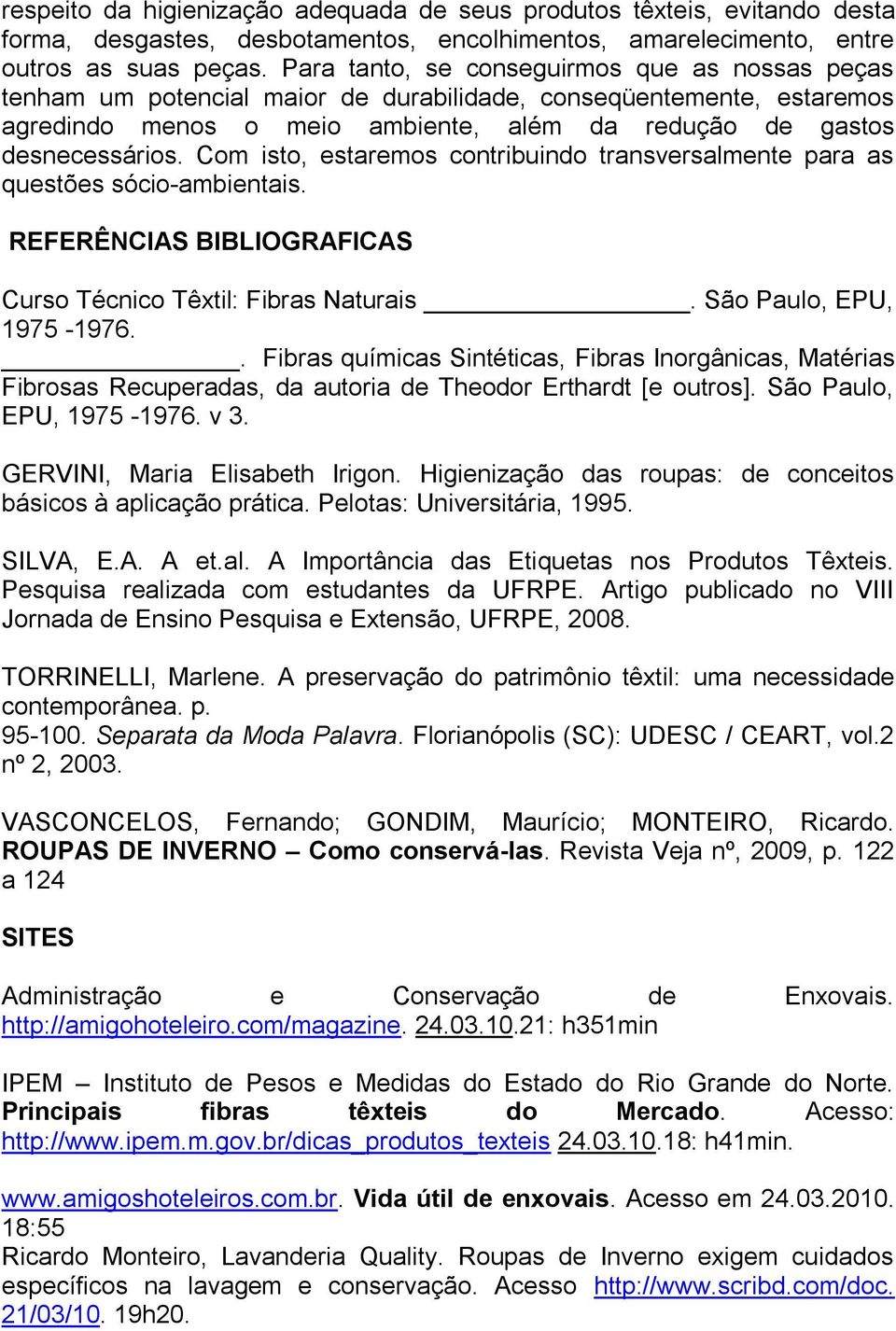 Com isto, estaremos contribuindo transversalmente para as questões sócio-ambientais. REFERÊNCIAS BIBLIOGRAFICAS Curso Técnico Têxtil: Fibras Naturais. São Paulo, EPU, 1975-1976.