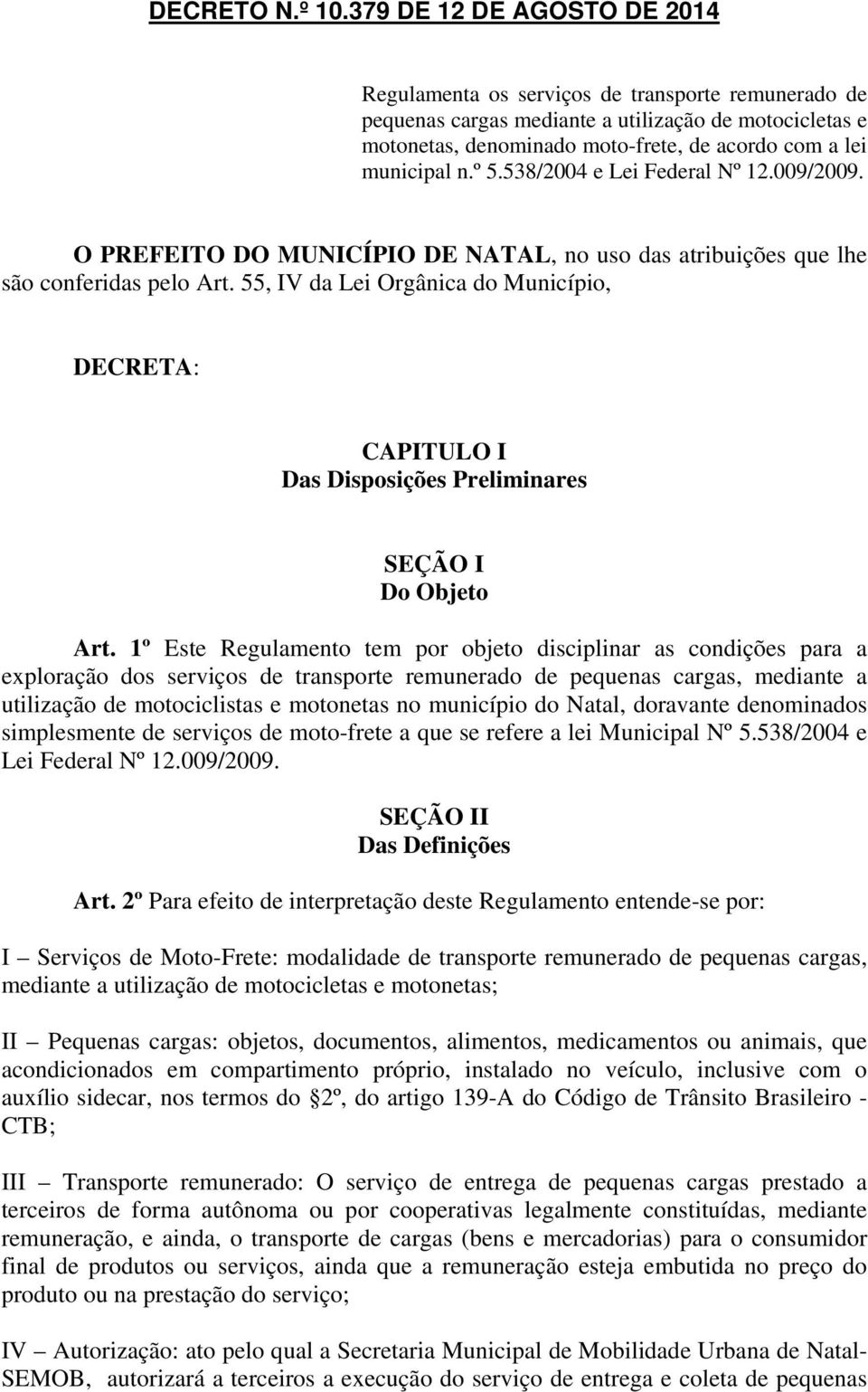 n.º 5.538/2004 e Lei Federal Nº 12.009/2009. O PREFEITO DO MUNICÍPIO DE NATAL, no uso das atribuições que lhe são conferidas pelo Art.