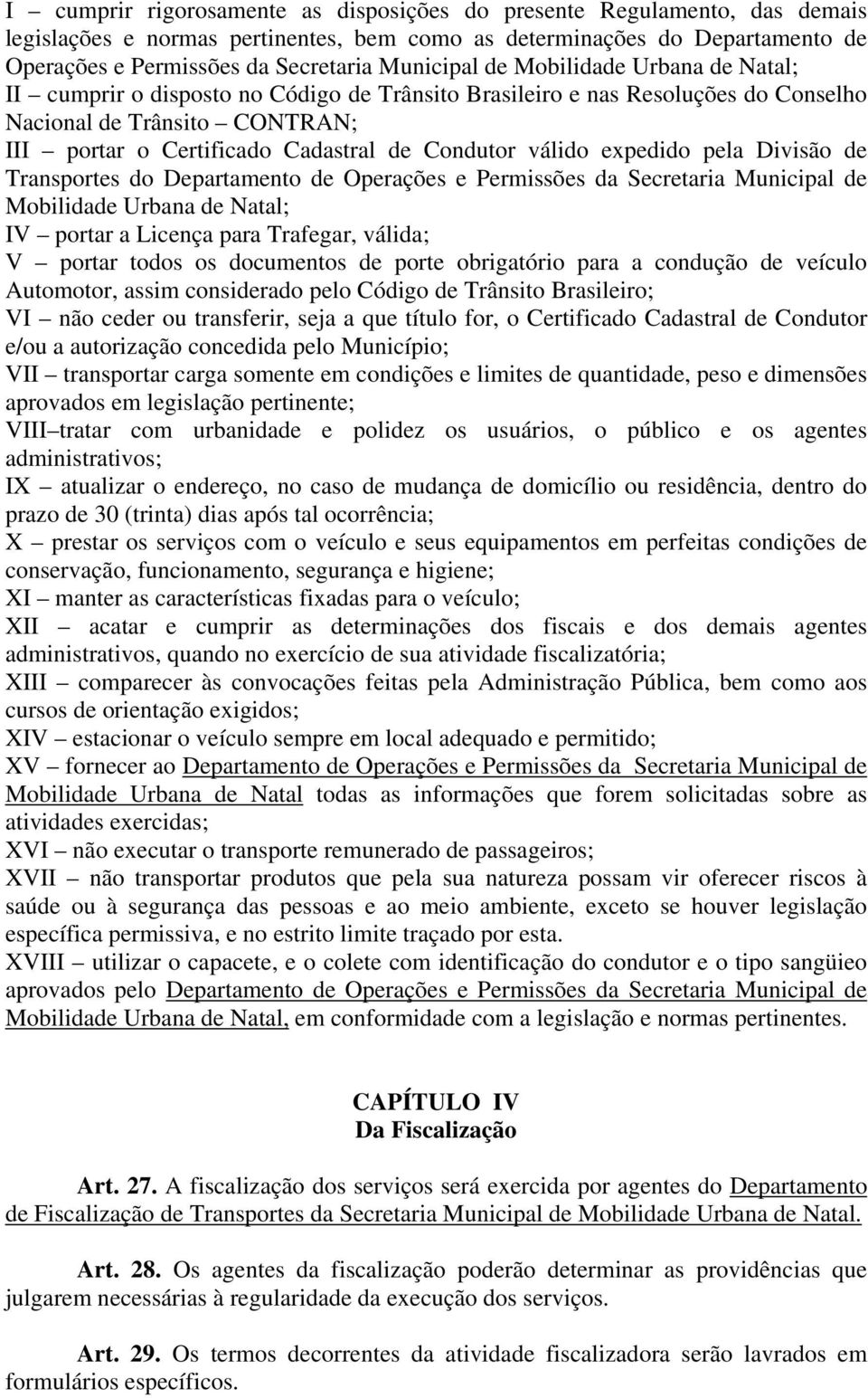 Condutor válido expedido pela Divisão de Transportes do Departamento de Operações e Permissões da Secretaria Municipal de Mobilidade Urbana de Natal; IV portar a Licença para Trafegar, válida; V