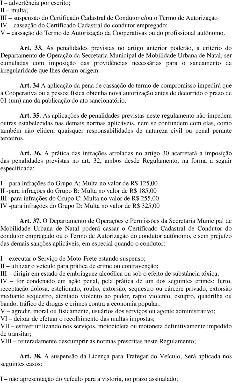 As penalidades previstas no artigo anterior poderão, a critério do Departamento de Operação da Secretaria Municipal de Mobilidade Urbana de Natal, ser cumuladas com imposição das providências