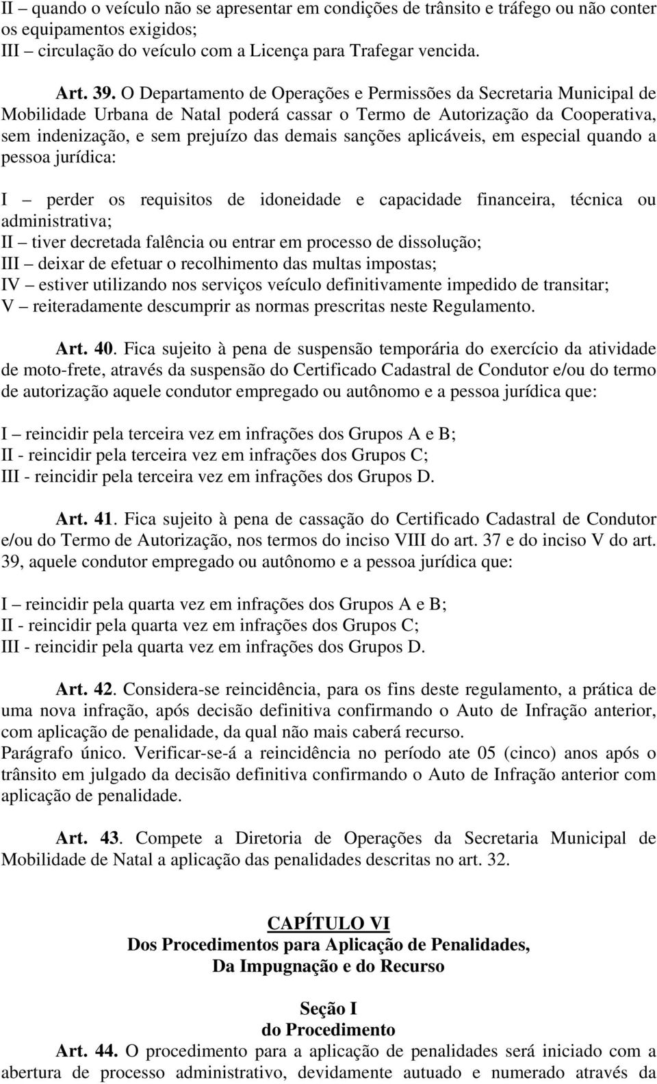 aplicáveis, em especial quando a pessoa jurídica: I perder os requisitos de idoneidade e capacidade financeira, técnica ou administrativa; II tiver decretada falência ou entrar em processo de