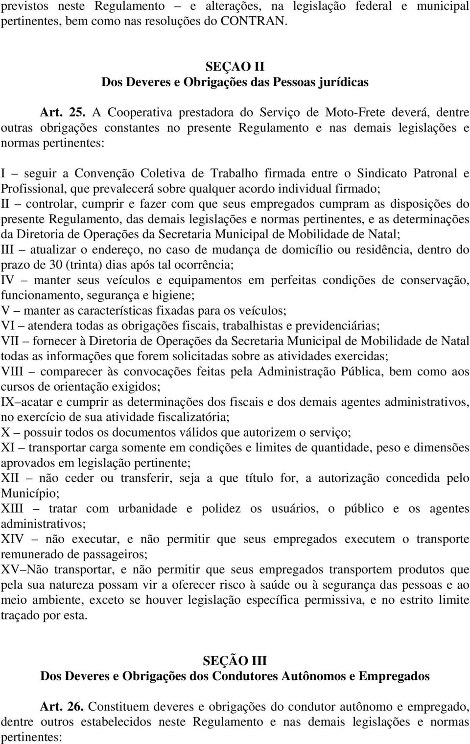 Trabalho firmada entre o Sindicato Patronal e Profissional, que prevalecerá sobre qualquer acordo individual firmado; II controlar, cumprir e fazer com que seus empregados cumpram as disposições do