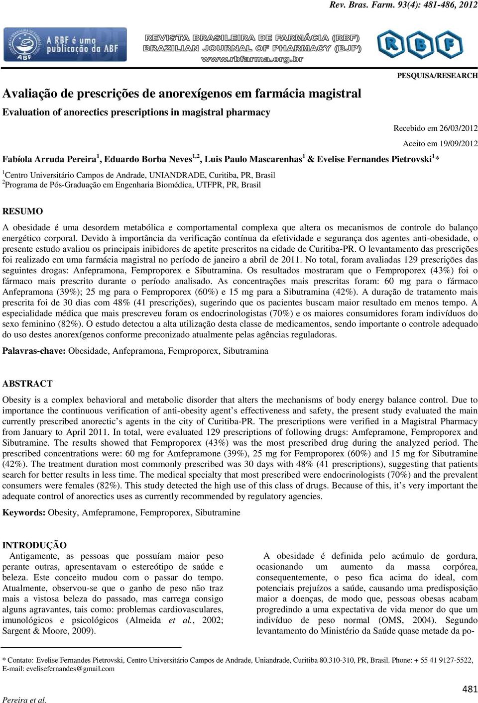 Biomédica, UTFPR, PR, Brasil Aceito em 19/09/2012 RESUMO A obesidade é uma desordem metabólica e comportamental complexa que altera os mecanismos de controle do balanço energético corporal.