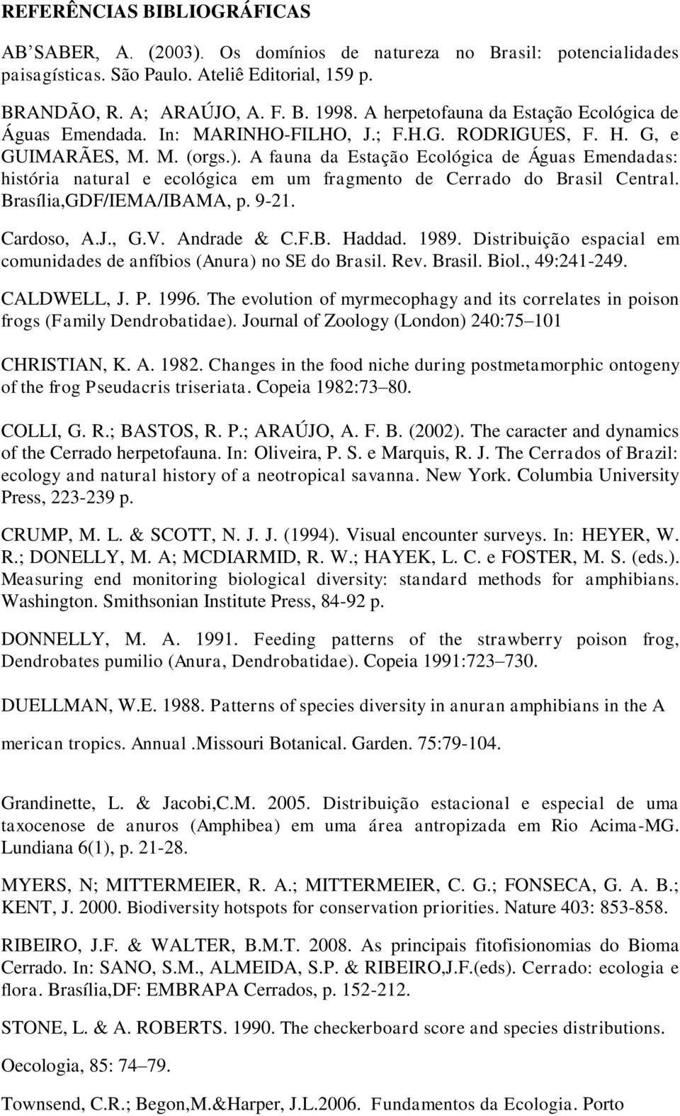 A fauna da Estação Ecológica de Águas Emendadas: história natural e ecológica em um fragmento de Cerrado do Brasil Central. Brasília,GDF/IEMA/IBAMA, p. 9-21. Cardoso, A.J., G.V. Andrade & C.F.B. Haddad.