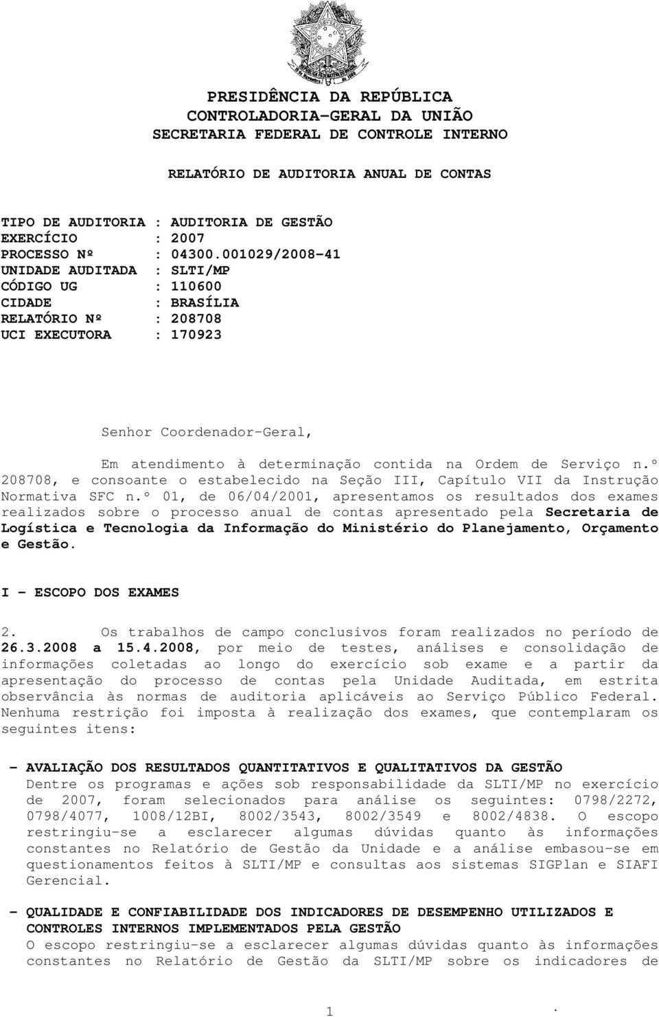 Ordem de Serviço nº 208708, e consonte o estbelecido n Seção III, Cpítulo VII d Instrução Normtiv SFC nº 01, de 06/04/2001, presentmos os resultdos dos exmes relizdos sobre o processo nul de conts