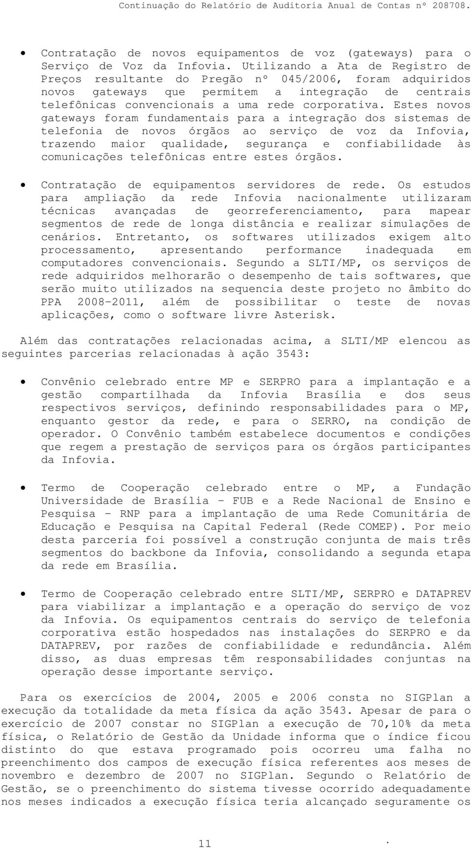 órgãos o serviço de voz d Infovi, trzendo mior qulidde, segurnç e confibilidde às comunicções telefônics entre estes órgãos Contrtção de equipmentos servidores de rede Os estudos pr mplição d rede