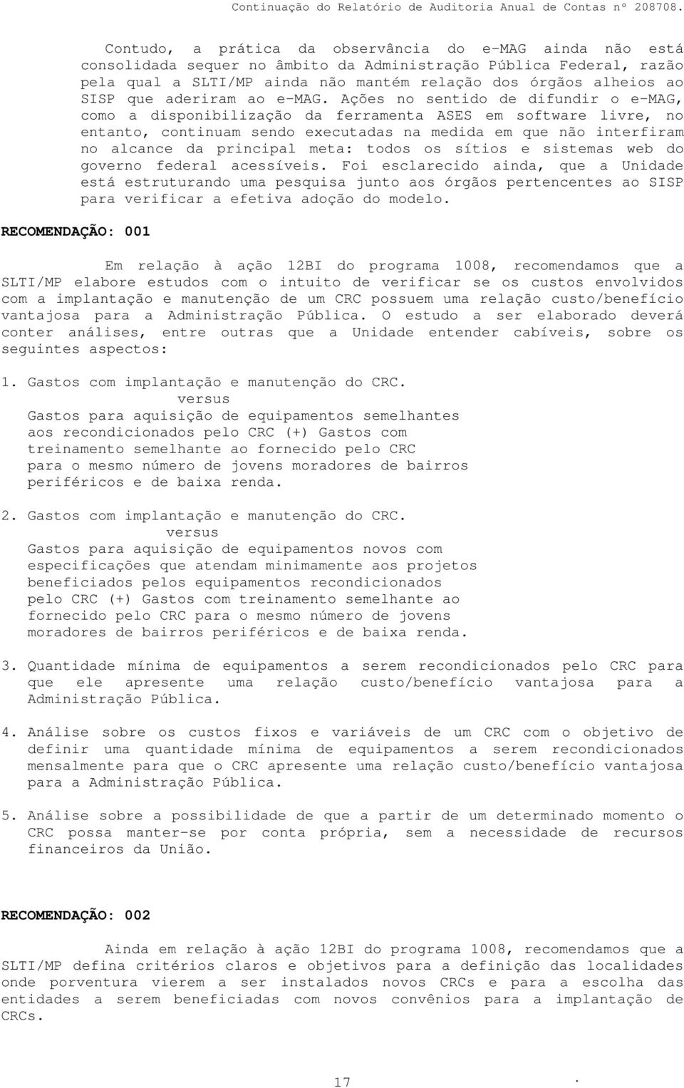 executds n medid em que não interfirm no lcnce d principl met: todos os sítios e sistems web do governo federl cessíveis Foi esclrecido ind, que Unidde está estruturndo um pesquis junto os órgãos