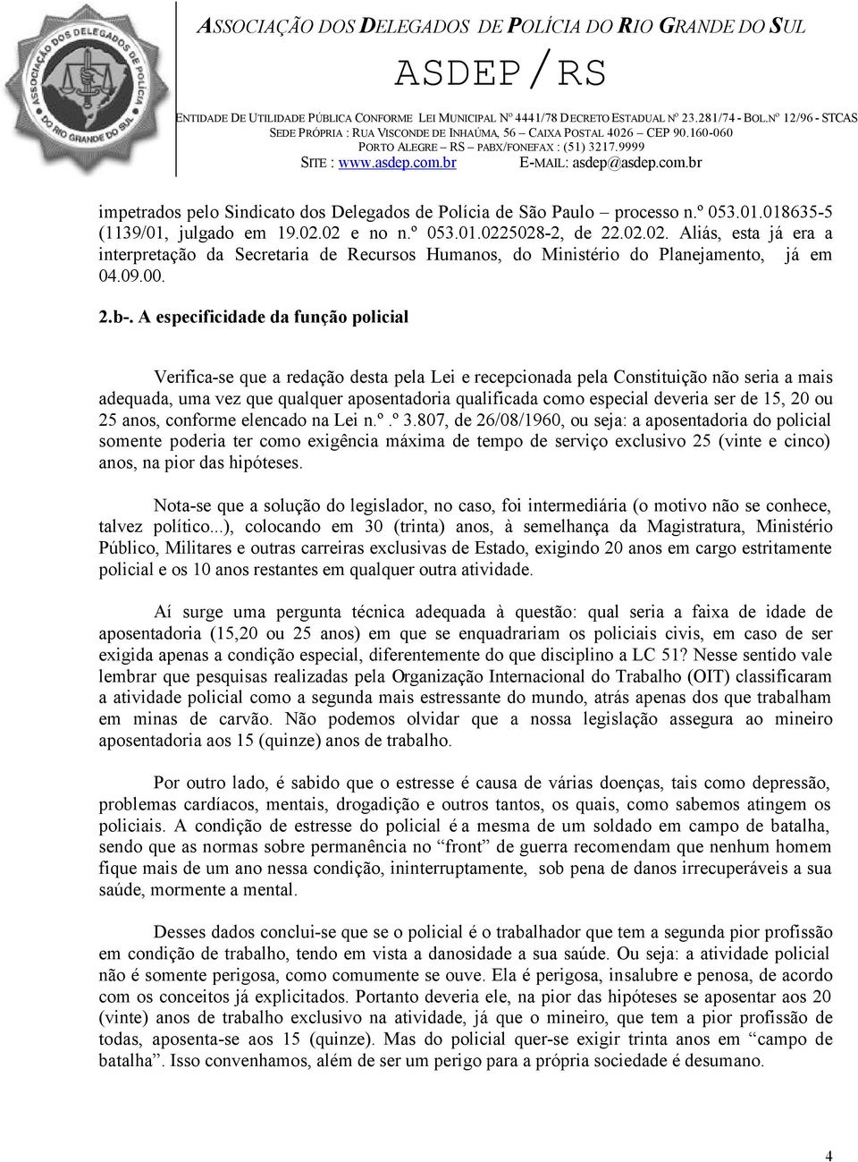 A especificidade da função policial Verifica-se que a redação desta pela Lei e recepcionada pela Constituição não seria a mais adequada, uma vez que qualquer aposentadoria qualificada como especial