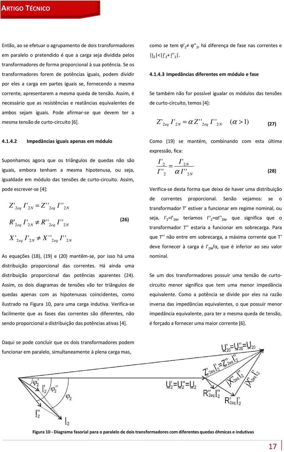 Assim, é necessário que as resistências e reatâncias equivalentes de ambos sejam iguais. Pode afirmar-se que devem ter a mesma tensão de curto-circuito[6].