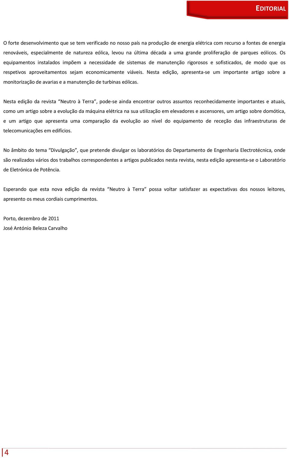 Os equipamentos instalados impõem a necessidade de sistemas de manutenção rigorosos e sofisticados, de modo que os respetivos aproveitamentos sejam economicamente viáveis.