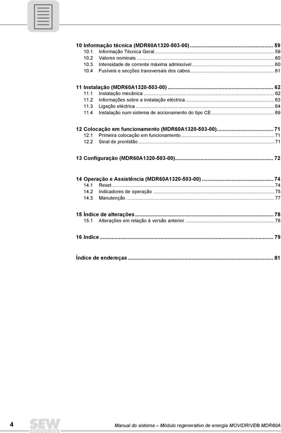 .. 6 12 Colocação em funcionamento (MDR60A120-50-00)... 71 12.1 Primeira colocação em funcionamento... 71 12.2 Sinal de prontidão... 71 1 Configuração (MDR60A120-50-00).