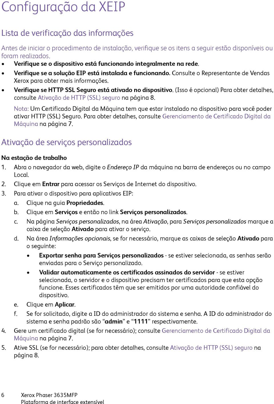 Verifique se HTTP SSL Seguro está ativado no dispositivo. (Isso é opcional) Para obter detalhes, consulte Ativação de HTTP (SSL) seguro na página 8.