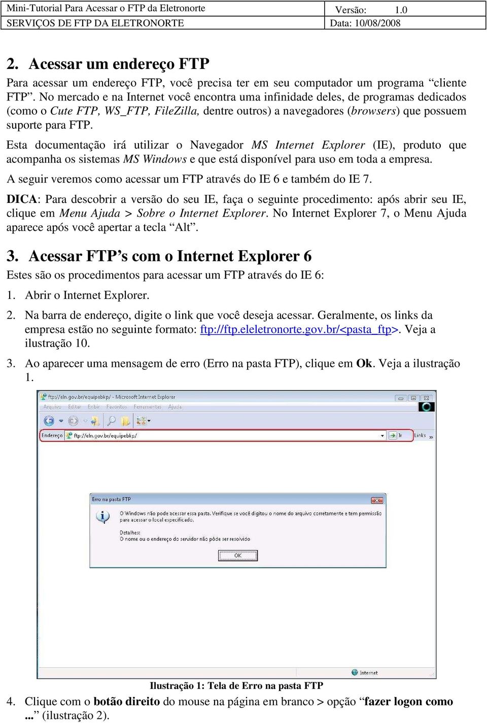 Esta documentação irá utilizar o Navegador MS Internet Explorer (IE), produto que acompanha os sistemas MS Windows e que está disponível para uso em toda a empresa.