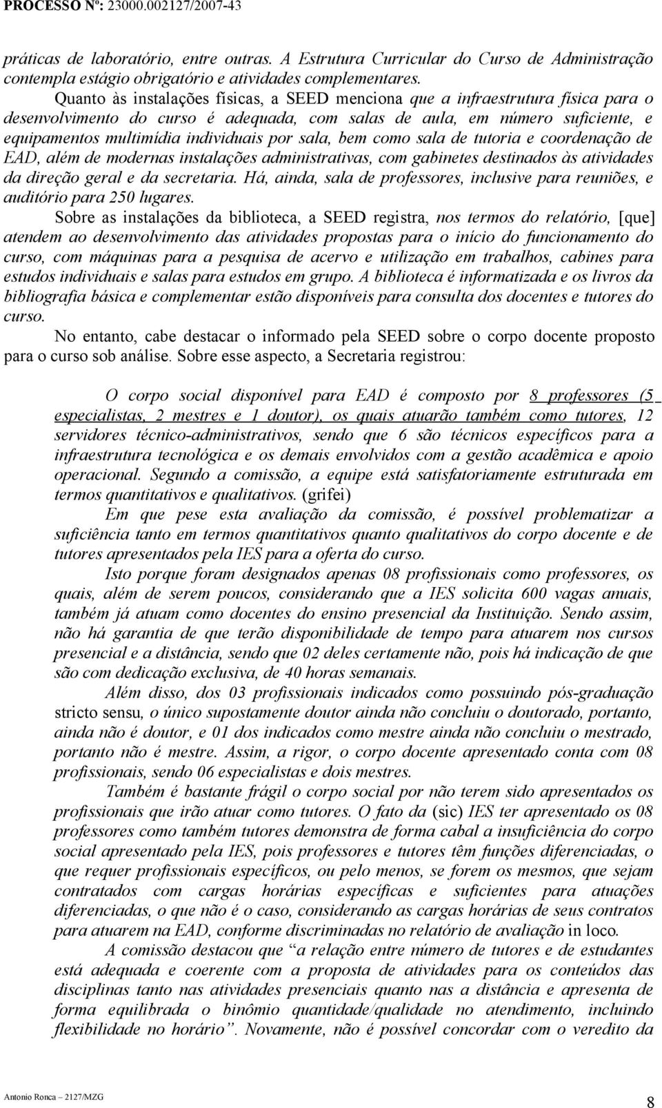 por sala, bem como sala de tutoria e coordenação de EAD, além de modernas instalações administrativas, com gabinetes destinados às atividades da direção geral e da secretaria.