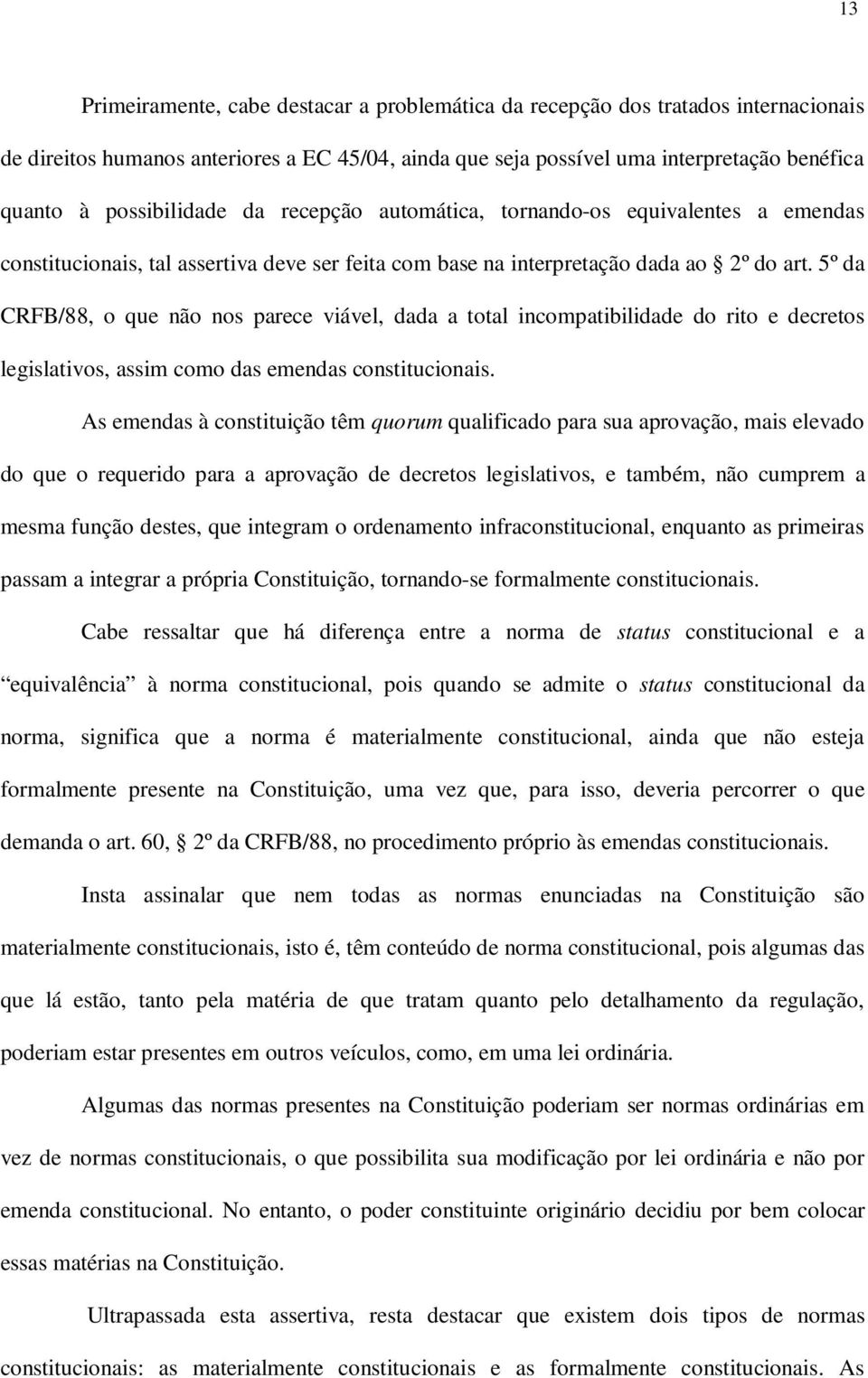 5º da CRFB/88, o que não nos parece viável, dada a total incompatibilidade do rito e decretos legislativos, assim como das emendas constitucionais.