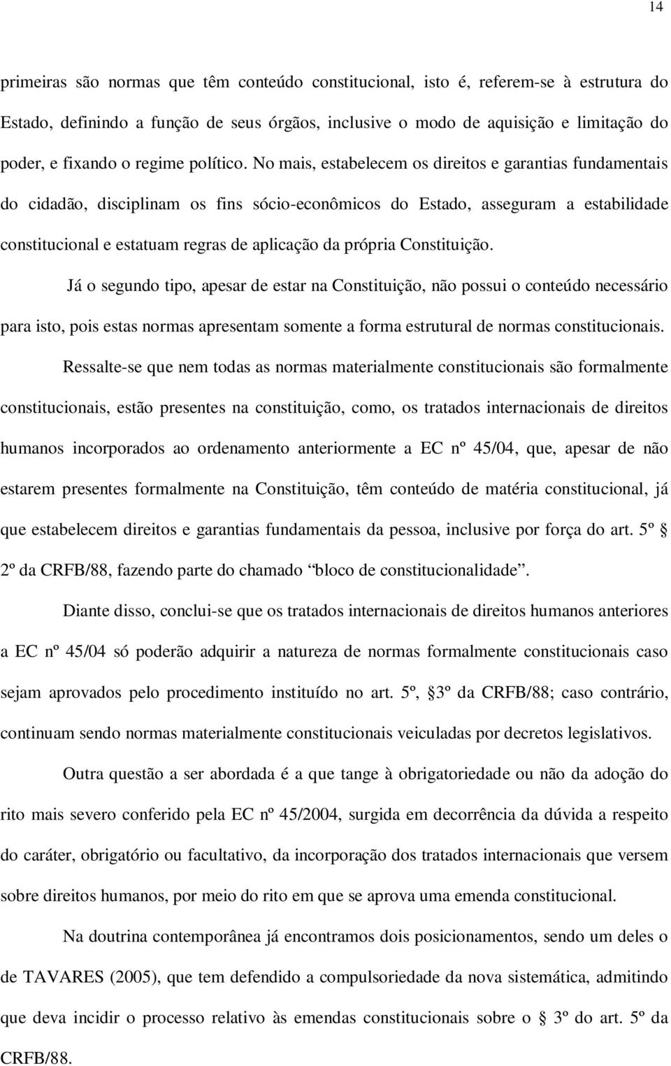 No mais, estabelecem os direitos e garantias fundamentais do cidadão, disciplinam os fins sócio-econômicos do Estado, asseguram a estabilidade constitucional e estatuam regras de aplicação da própria