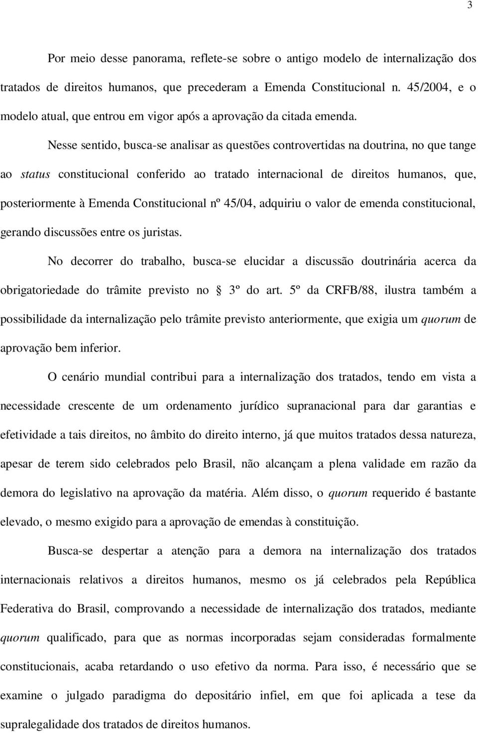 Nesse sentido, busca-se analisar as questões controvertidas na doutrina, no que tange ao status constitucional conferido ao tratado internacional de direitos humanos, que, posteriormente à Emenda