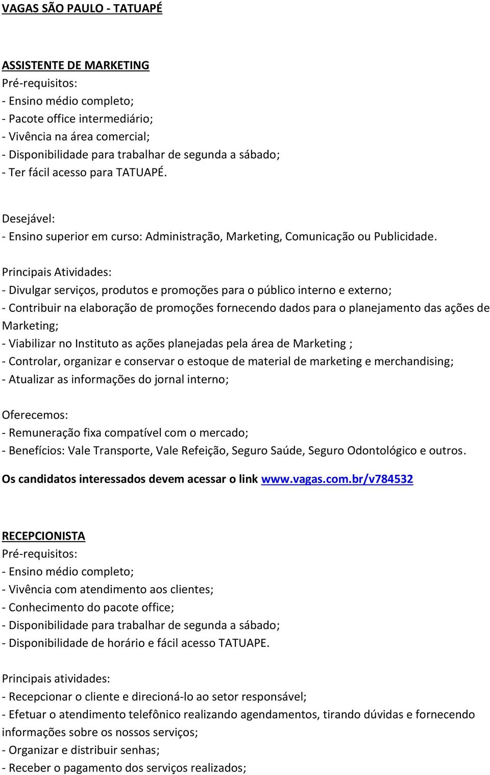 - Divulgar serviços, produtos e promoções para o público interno e externo; - Contribuir na elaboração de promoções fornecendo dados para o planejamento das ações de Marketing; - Viabilizar no