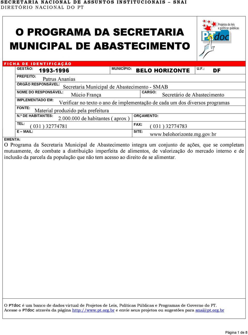 : DF Patrus Ananias ÓRGÃO RESPONSÁVEL: Secretaria Municipal de Abastecimento - SMAB NOME DO RESPONSÁVEL: CARGO: Múcio França Secretário de Abastecimento IMPLEMENTADO EM: Verificar no texto o ano de