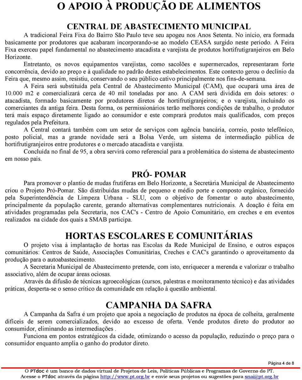 A Feira Fixa exerceu papel fundamental no abastecimento atacadista e varejista de produtos hortifrutigranjeiros em Belo Horizonte.