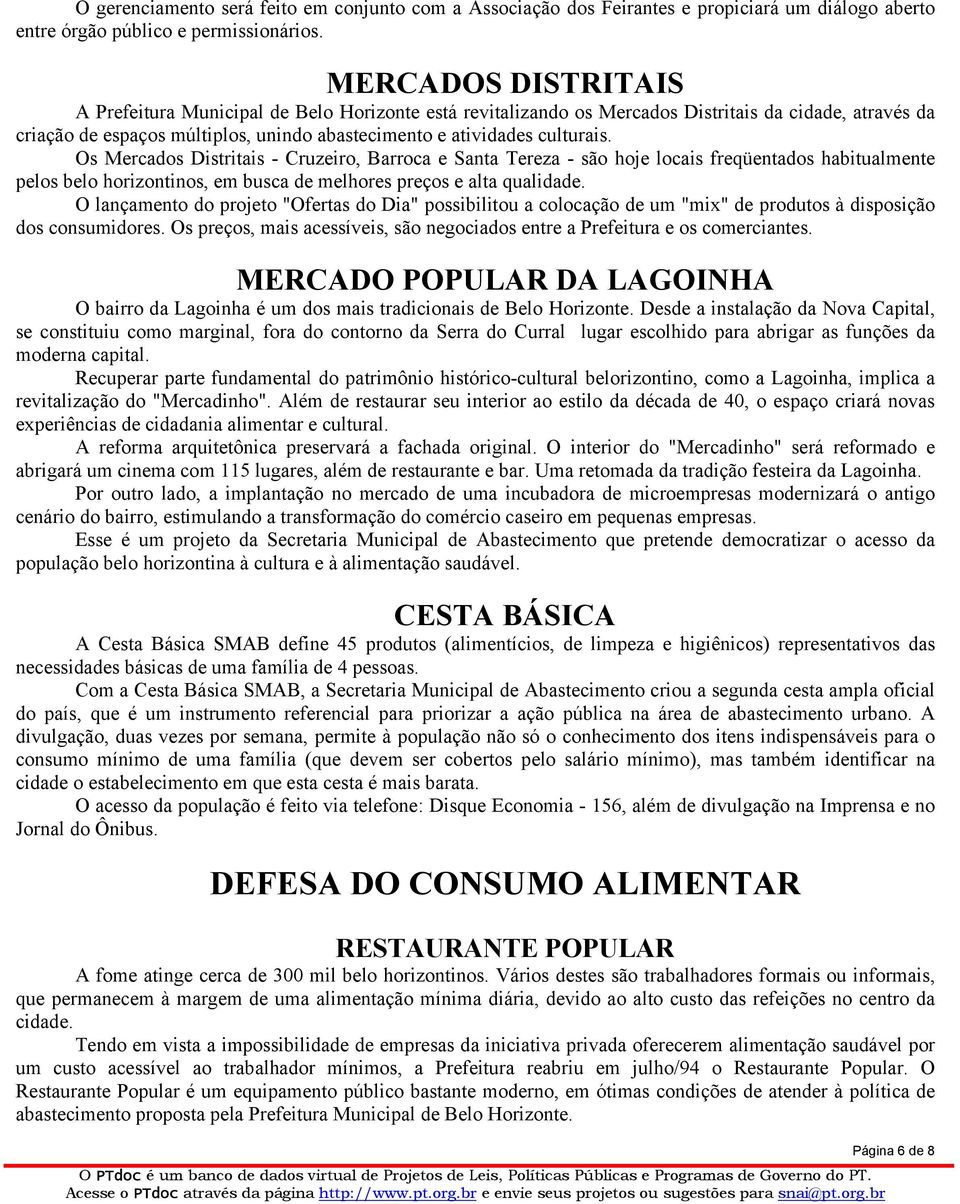 Os Mercados Distritais - Cruzeiro, Barroca e Santa Tereza - são hoje locais freqüentados habitualmente pelos belo horizontinos, em busca de melhores preços e alta qualidade.